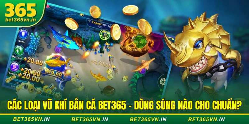 Các Loại Vũ Khí Bắn Cá BET365 - Dùng Súng Nào Cho Chuẩn?
