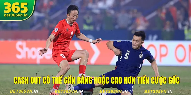 Cash Out Bet365: Chốt Lời, Cắt Lỗ Chuẩn Như Chuyên Gia 2 Cash Out Bet365 cho phép rút tiền sớm