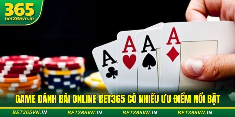 Game đánh bài online Bet365 ưu điểm