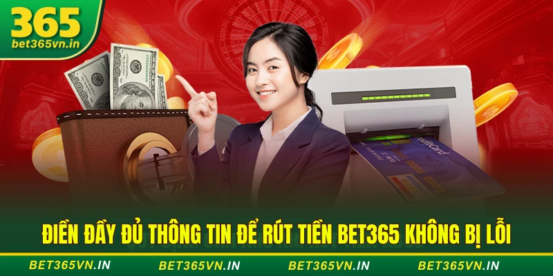 Điền đầy đủ thông tin để rút tiền BET365 không bị lỗi
