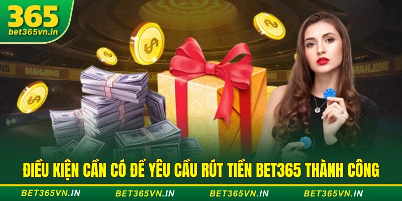 Điều kiện cần có để yêu cầu rút tiền BET365 thành công