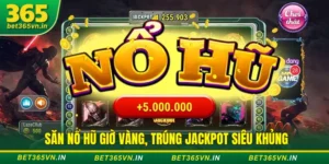 Giờ vàng săn hũ nổ Bet365