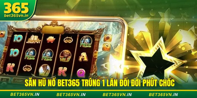 Săn hũ nổ giờ vàng tại Bet365