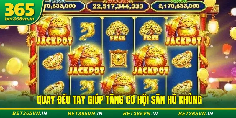 Quay hũ đều tay giúp trúng jackpot