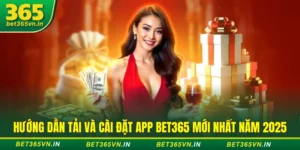 Hướng Dẫn Tải Và Cài Đặt App BET365 Mới Nhất Năm 2025