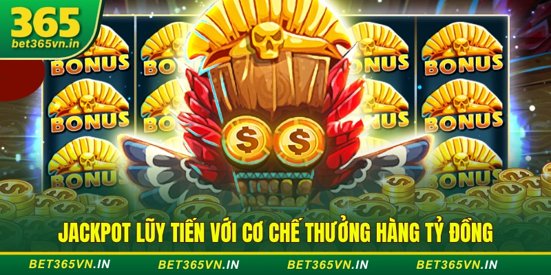 Jackpot lũy tiến với cơ chế thưởng hàng tỷ đồng
