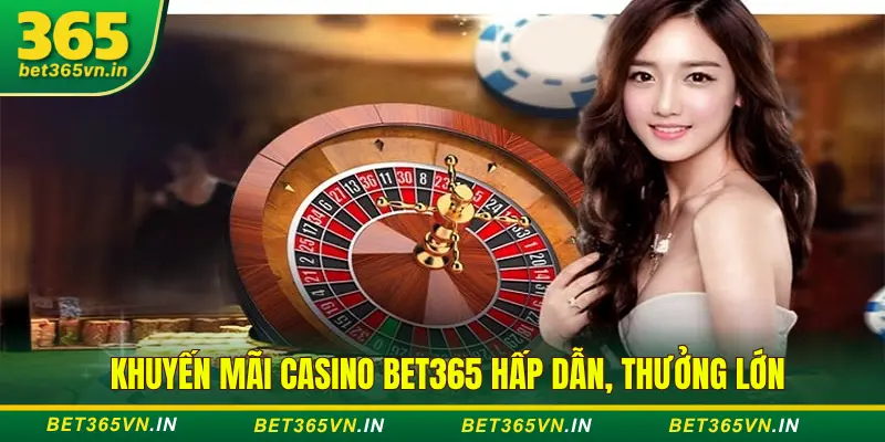 Khuyến Mãi Casino Bet365 Mới Nhất: Ưu Đãi Cho Người Mới 1 Khuyến mãi casino Bet365