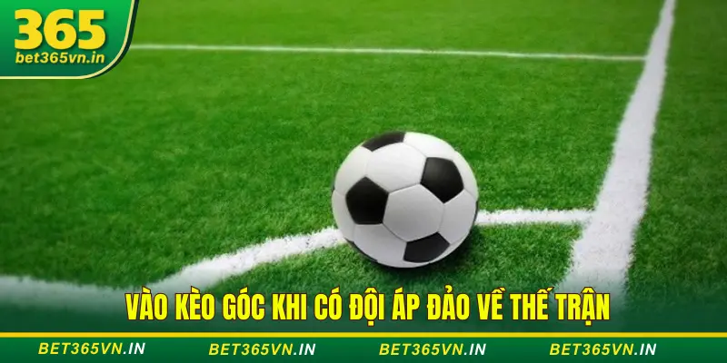 Kinh Nghiệm Săn Kèo Góc, Kèo Thẻ Cực Chuẩn Tại Bet365 3 Săn kèo góc khi đội tấn công mạnh