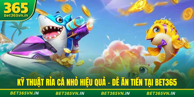 Kỹ Thuật Rỉa Cá Nhỏ Hiệu Quả - Dễ Ăn Tiền Tại BET365