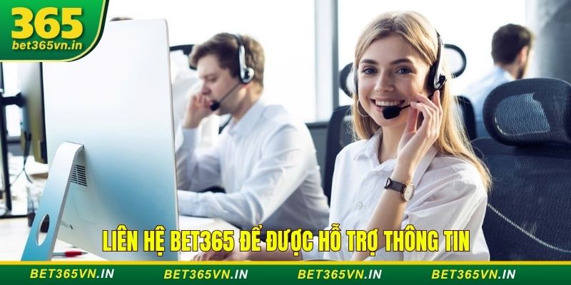 Liên hệ Bet365 để được hỗ trợ thông tin