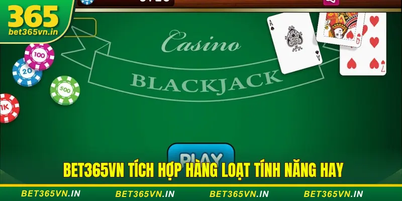 Mẹo Chơi Blackjack Bet365: Rút, Dừng, Gấp Đôi Cực Chuẩn 4 Tận dụng các tính năng từ nhà cái