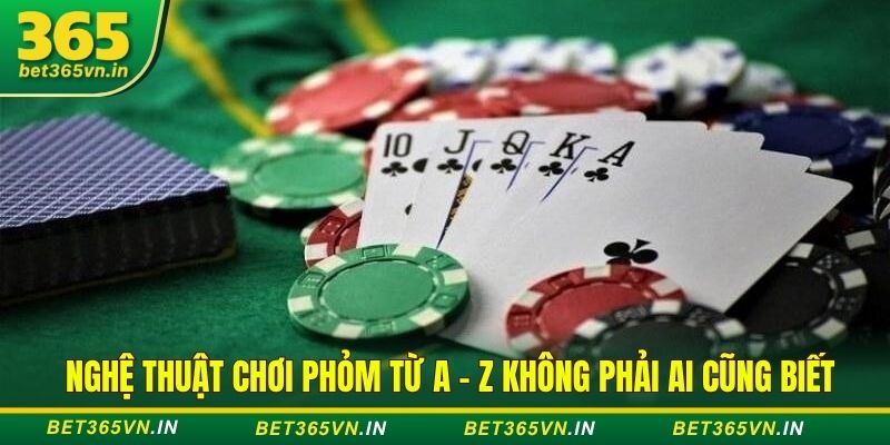 Nghệ thuật chơi phỏm từ A - Z không phải ai cũng biết