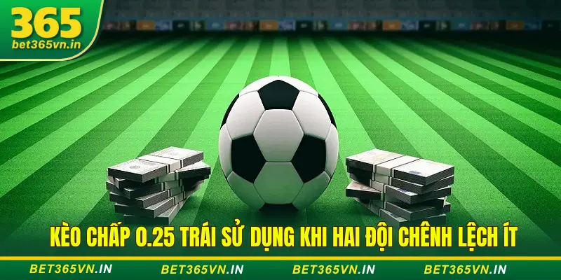 Kèo 0.25 trái áp dụng khi hai đội chênh lệch ít