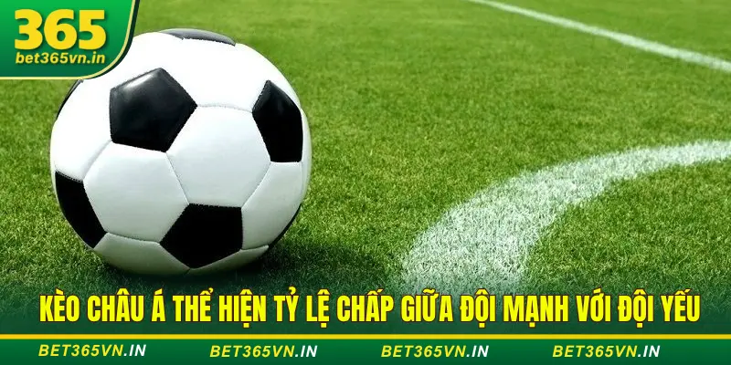 Kèo châu Á thể hiện tỷ lệ chấp giữa hai đội