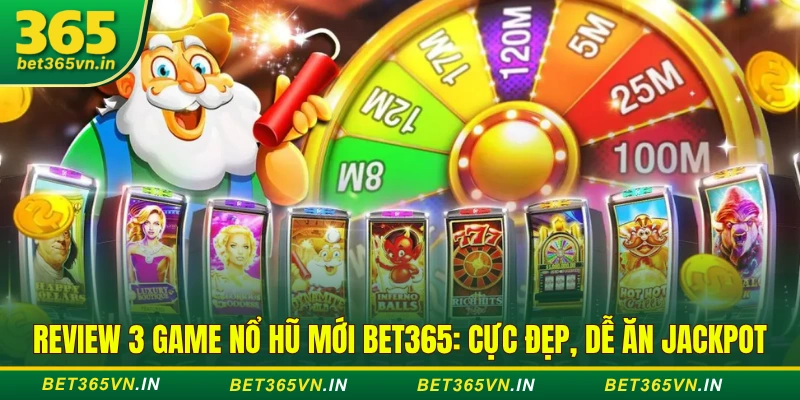 Review 3 Game Nổ Hũ Mới Bet365