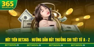 Rút Tiền Bet365 - Hướng Dẫn Rút Thưởng Chi Tiết Từ A - Z