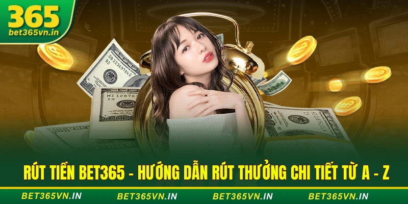 Rút Tiền Bet365 - Hướng Dẫn Rút Thưởng Chi Tiết Từ A - Z