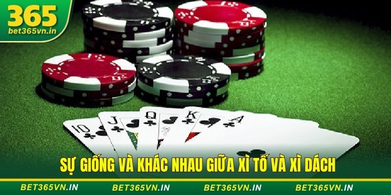 Sự giống và khác nhau giữa Xì Tố và Xì Dách