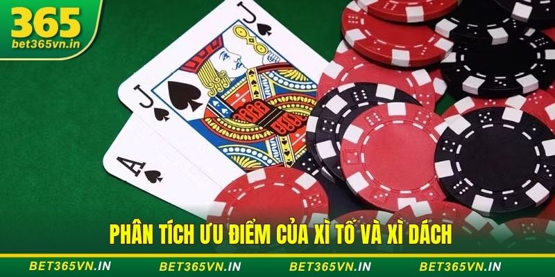 Phân tích ưu điểm của Xì Tố và Xì Dách