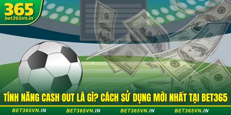 Tính Năng Cash Out Bet 365