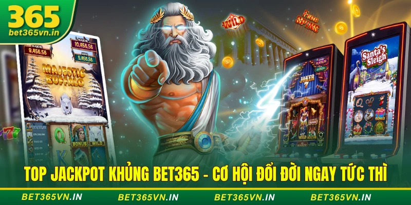 Top Jackpot Khủng Bet365 - Cơ Hội Đổi Đời Ngay Tức Thì